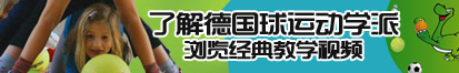 大鸡吧插骚逼喷水视频了解德国球运动学派，浏览经典教学视频。